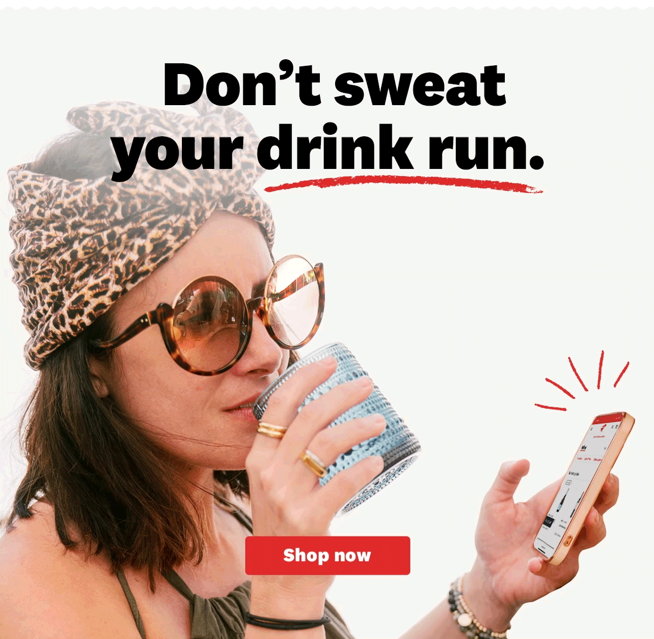 Don’t sweat your drink run. Shop now