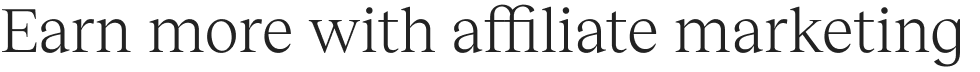 Earn more with affiliate marketing
