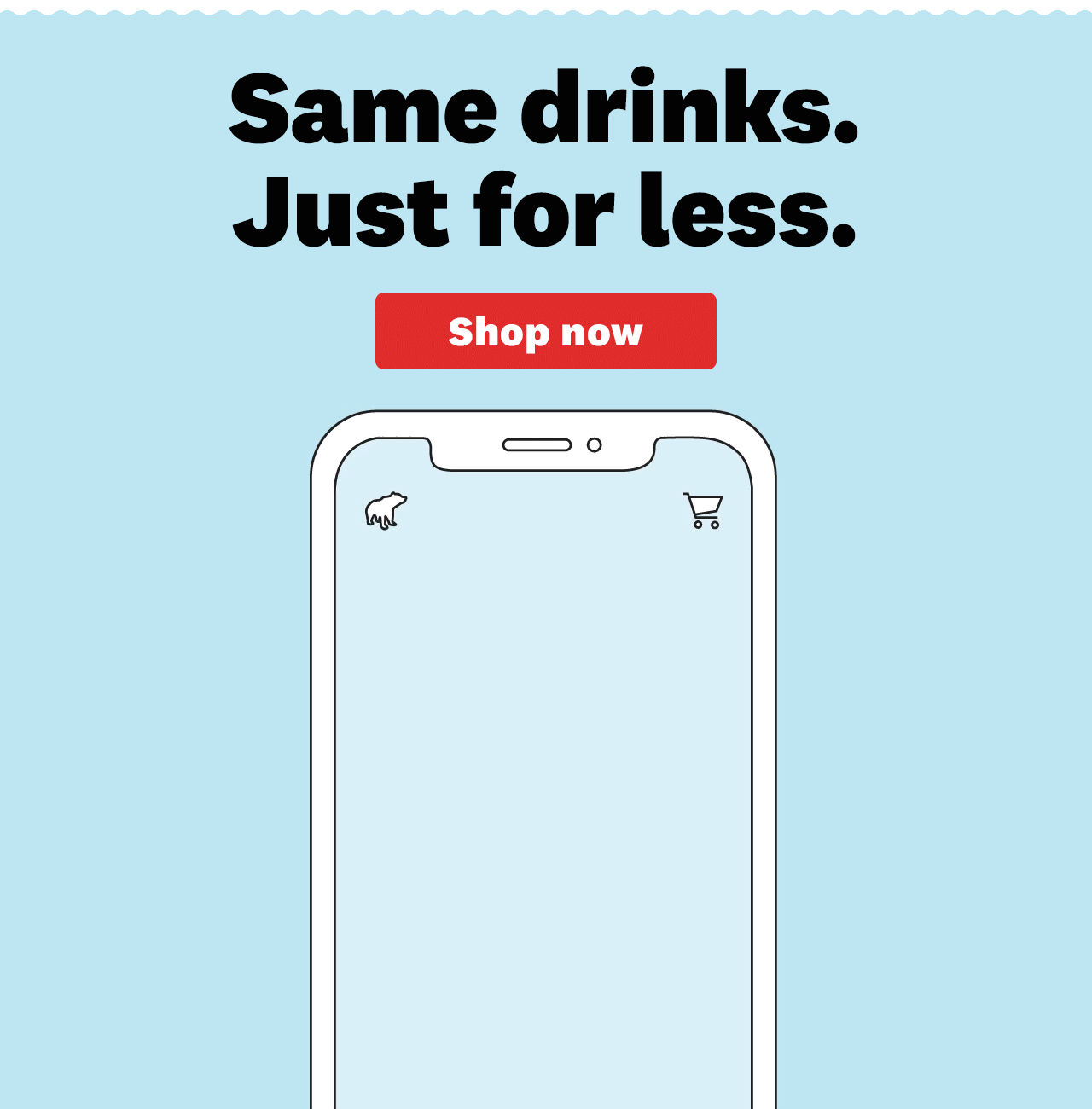 Same drinks. Just for less.
