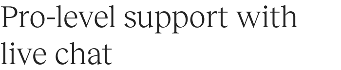 Pro-level support with live chat